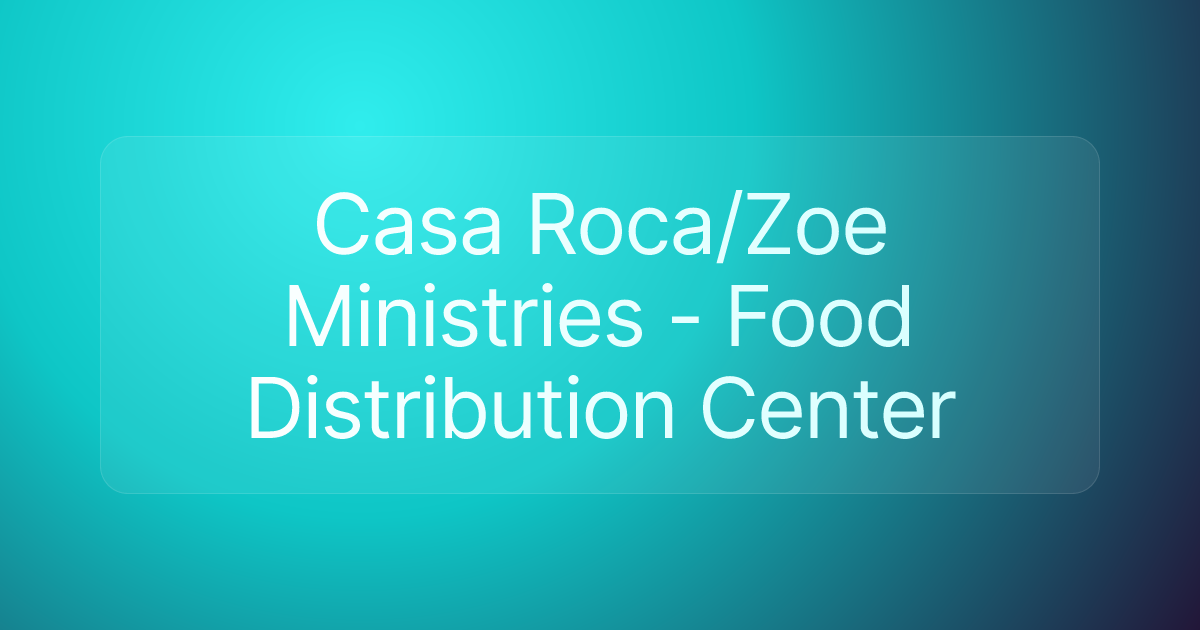 Casa Roca/Zoe Ministries - Food Distribution Center