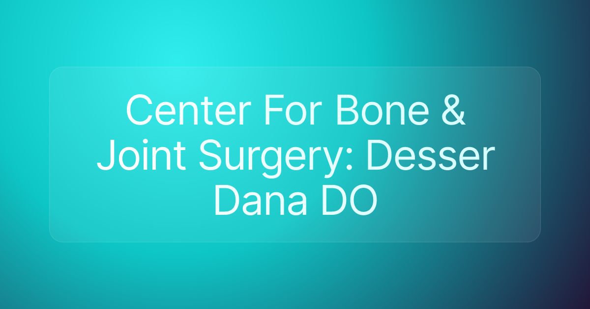 Center For Bone & Joint Surgery: Desser Dana DO