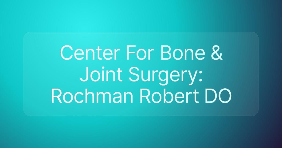 Center For Bone & Joint Surgery: Rochman Robert DO