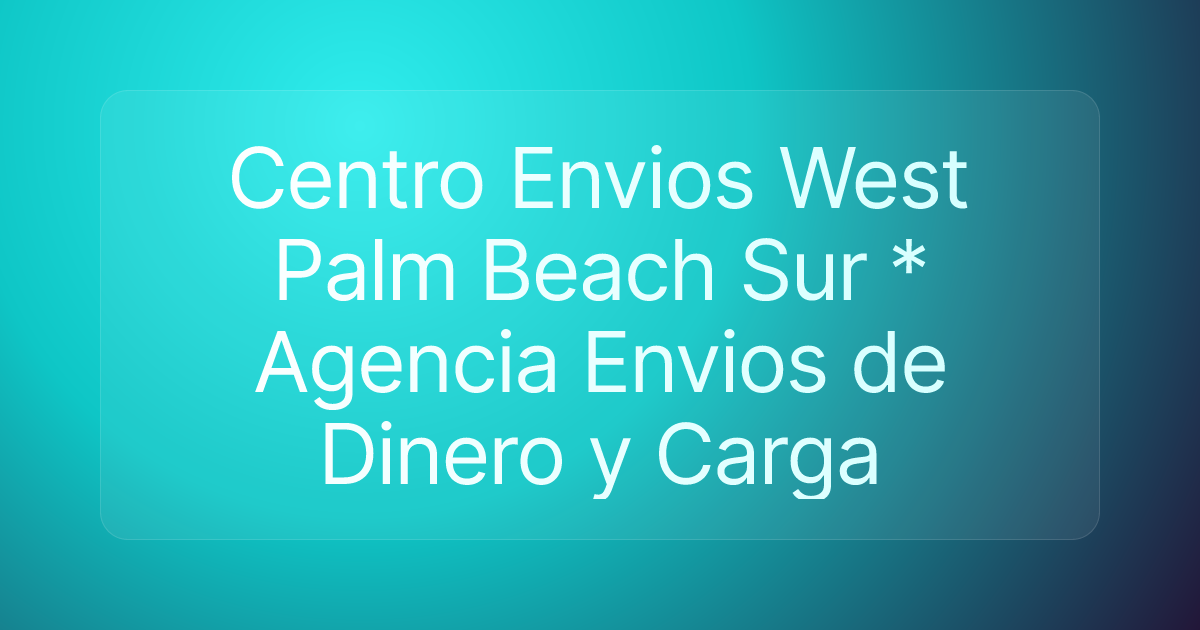 Centro Envios West Palm Beach Sur * Agencia Envios de Dinero y Carga