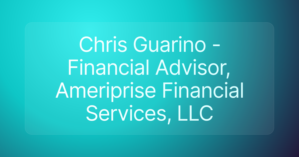 Chris Guarino - Financial Advisor, Ameriprise Financial Services, LLC