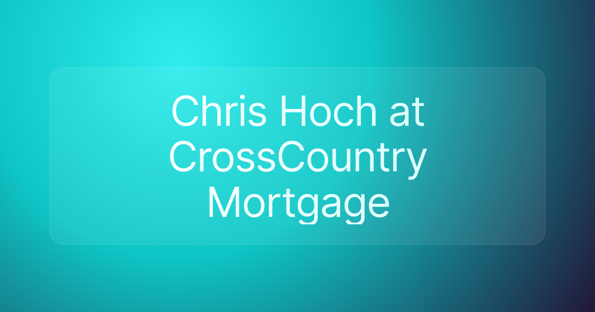 Chris Hoch at CrossCountry Mortgage