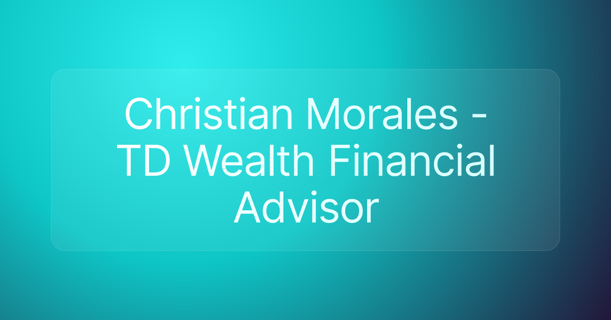 Christian Morales - TD Wealth Financial Advisor
