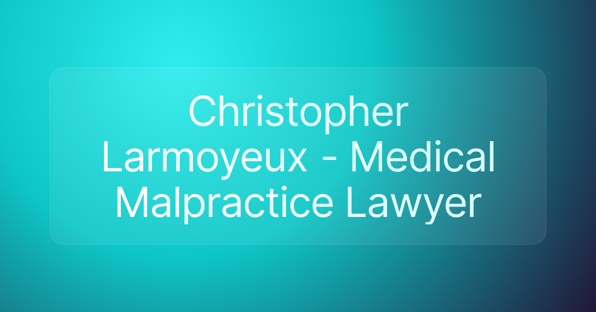 Christopher Larmoyeux - Medical Malpractice Lawyer
