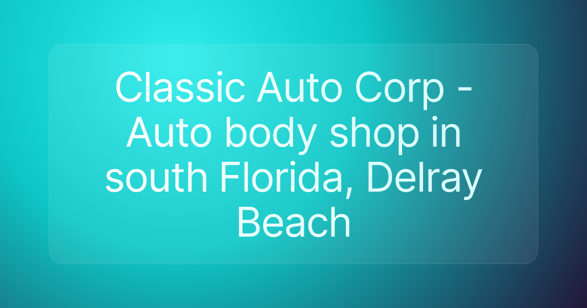 Classic Auto Corp - Auto body shop in south Florida, Delray Beach