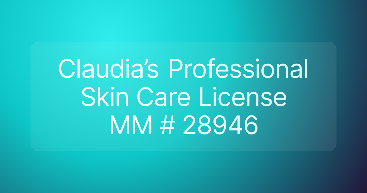 Claudia’s Professional Skin Care License MM # 28946