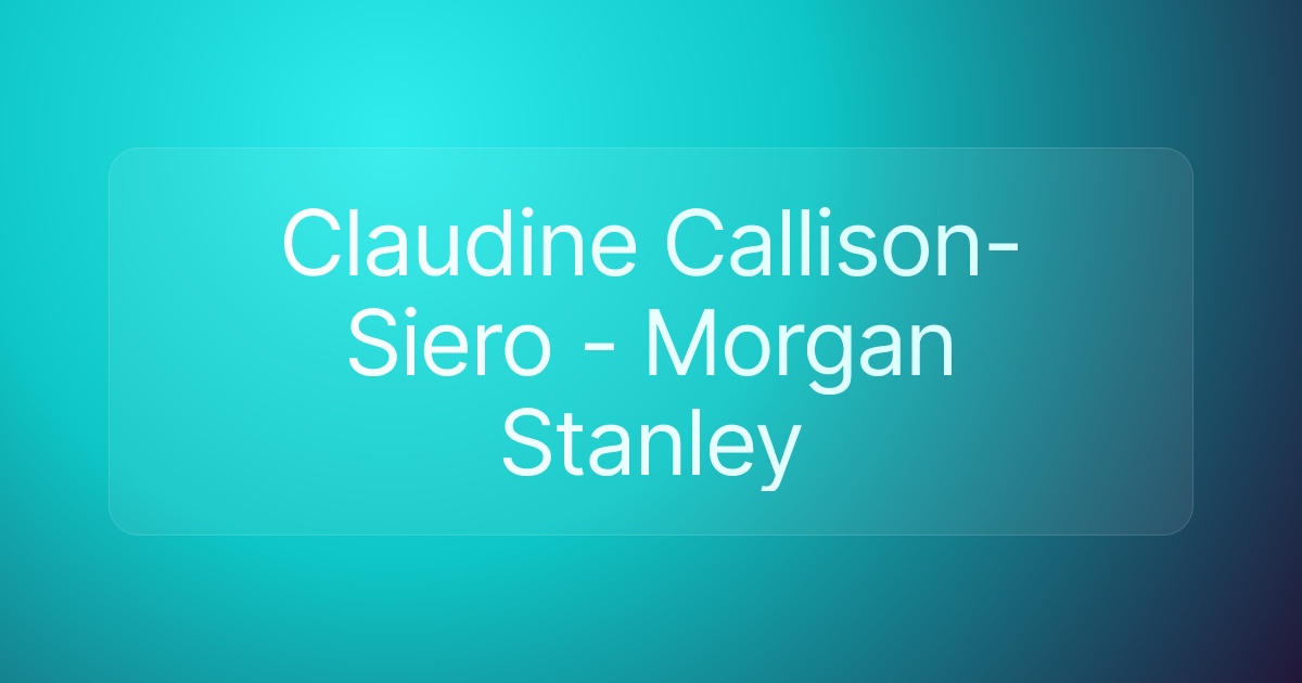Claudine Callison-Siero - Morgan Stanley
