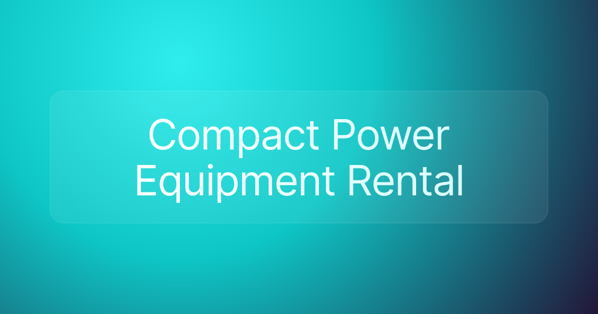 Compact Power Equipment Rental