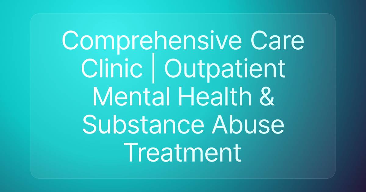 Comprehensive Care Clinic | Outpatient Mental Health & Substance Abuse Treatment
