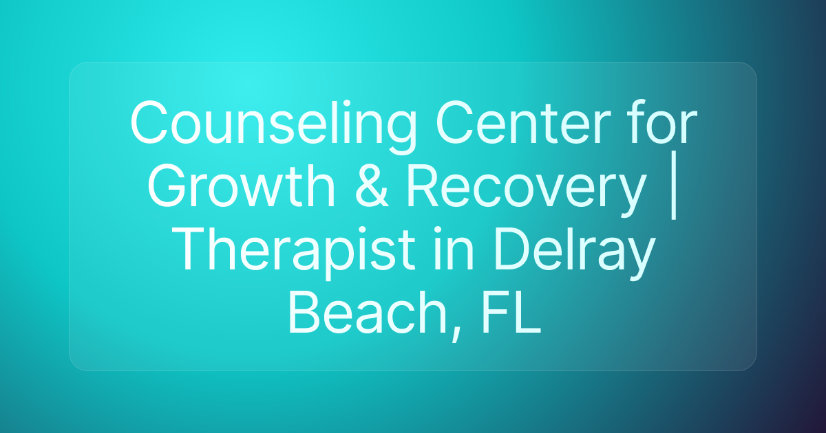 Counseling Center for Growth & Recovery | Therapist in Delray Beach, FL
