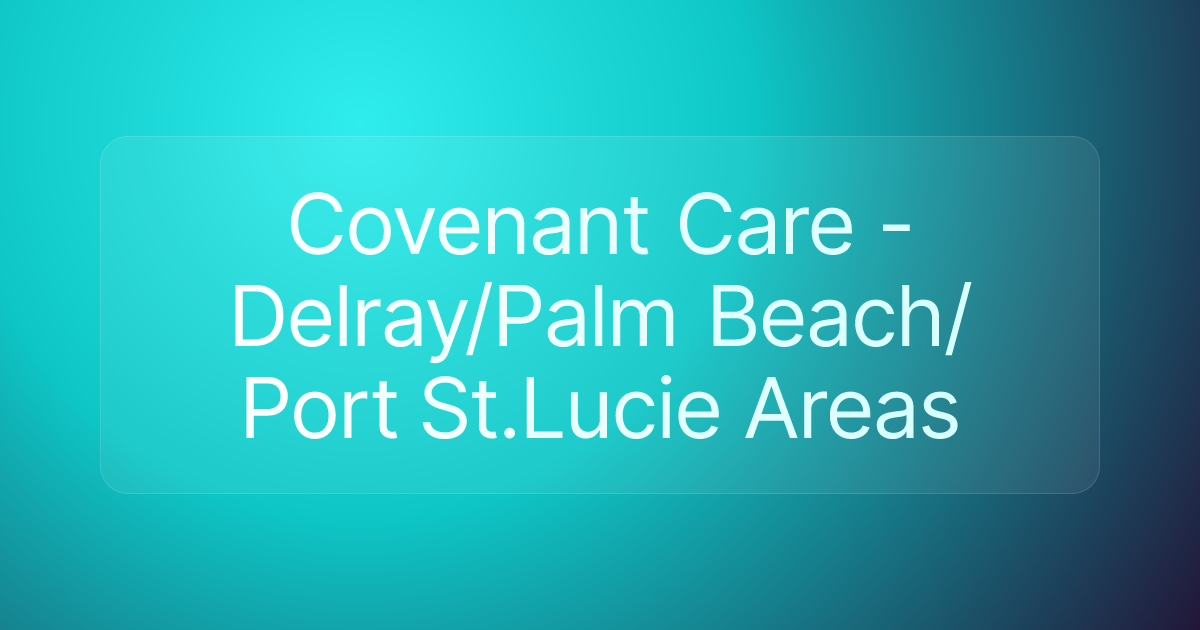 Covenant Care - Delray/Palm Beach/Port St.Lucie Areas