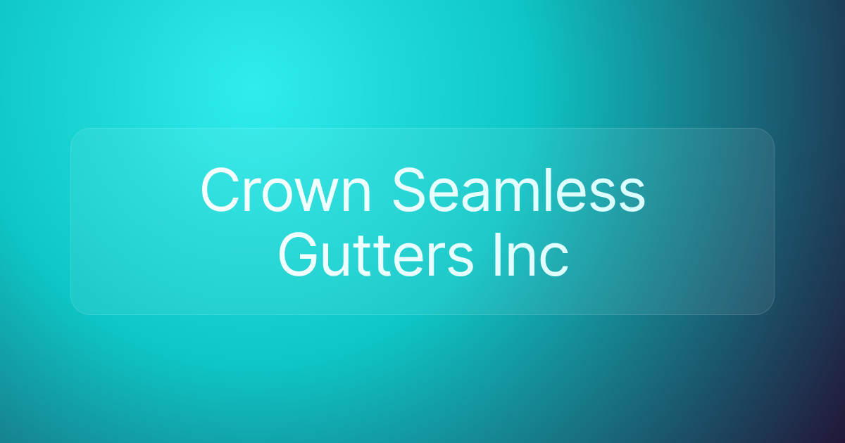 Crown Seamless Gutters Inc