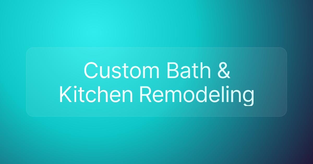 Custom Bath & Kitchen Remodeling
