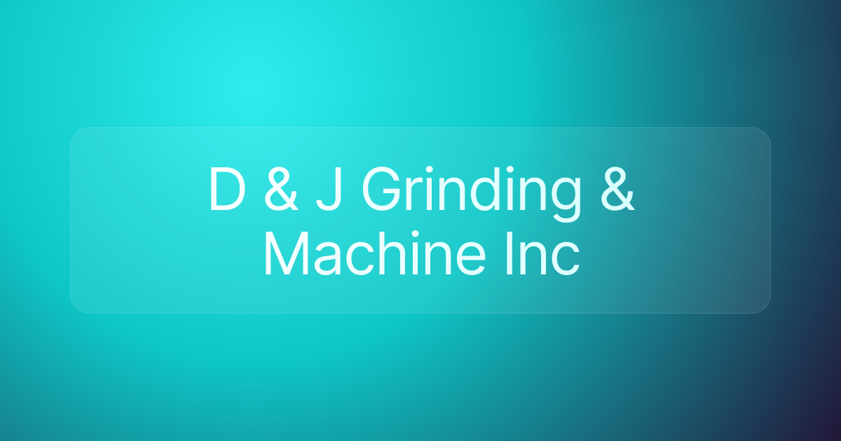 D & J Grinding & Machine Inc