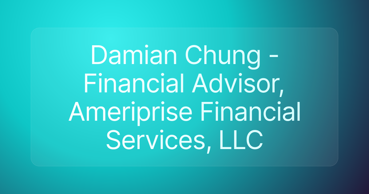 Damian Chung - Financial Advisor, Ameriprise Financial Services, LLC