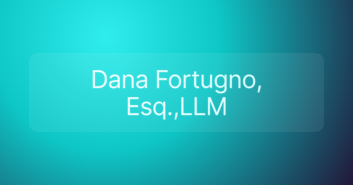 Dana Fortugno, Esq.,LLM