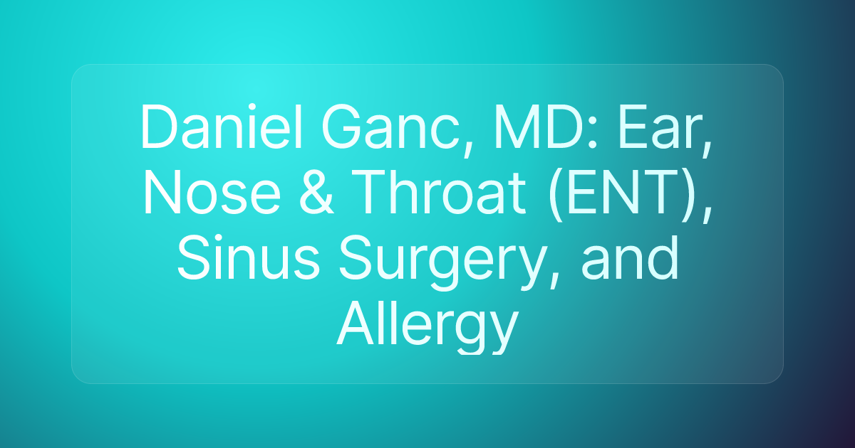 Daniel Ganc, MD: Ear, Nose & Throat (ENT), Sinus Surgery, and Allergy