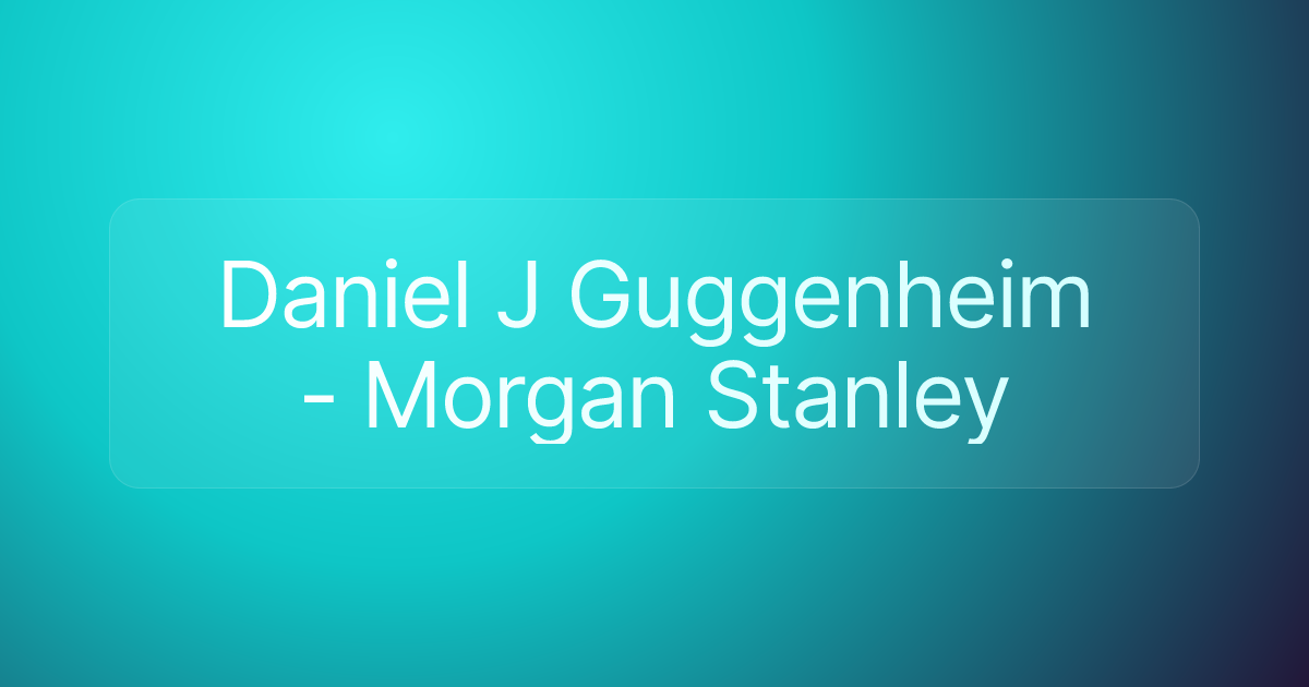 Daniel J Guggenheim - Morgan Stanley