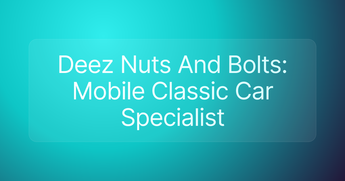 Deez Nuts And Bolts: Mobile Classic Car Specialist