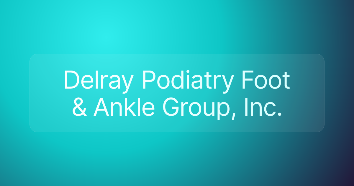Delray Podiatry Foot & Ankle Group, Inc.