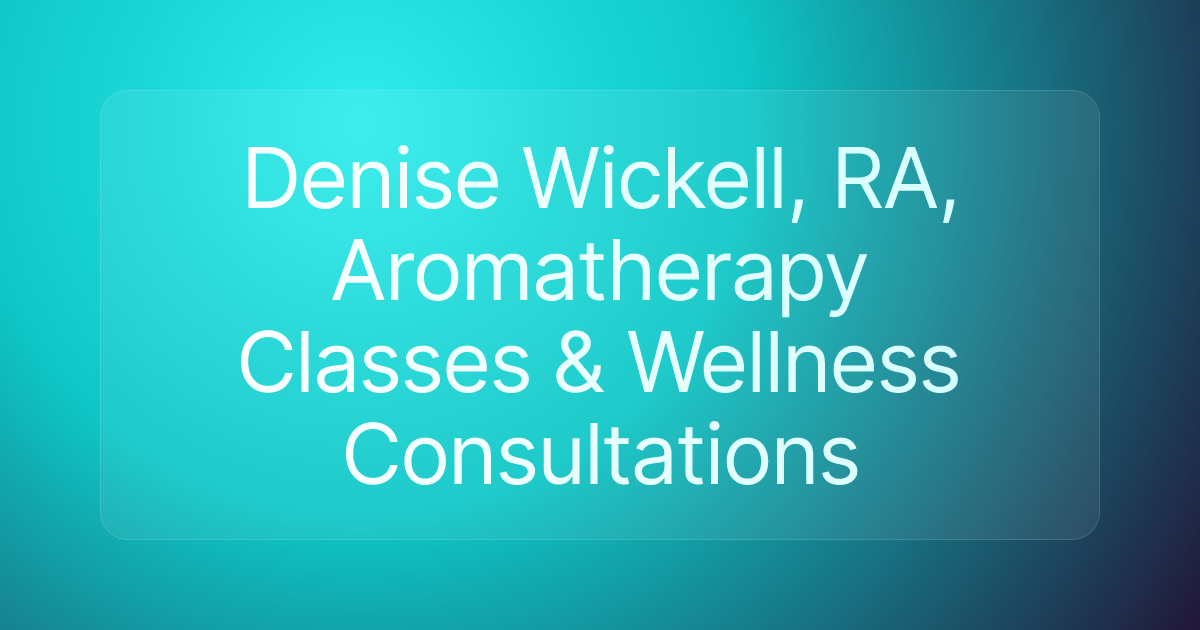 Denise Wickell, RA, Aromatherapy Classes & Wellness Consultations