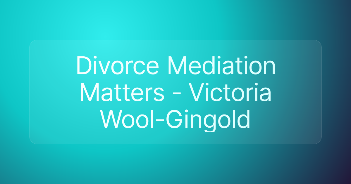 Divorce Mediation Matters - Victoria Wool-Gingold