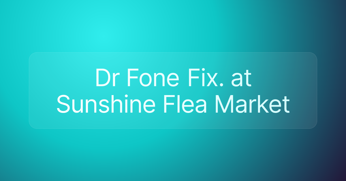 Dr Fone Fix. at Sunshine Flea Market