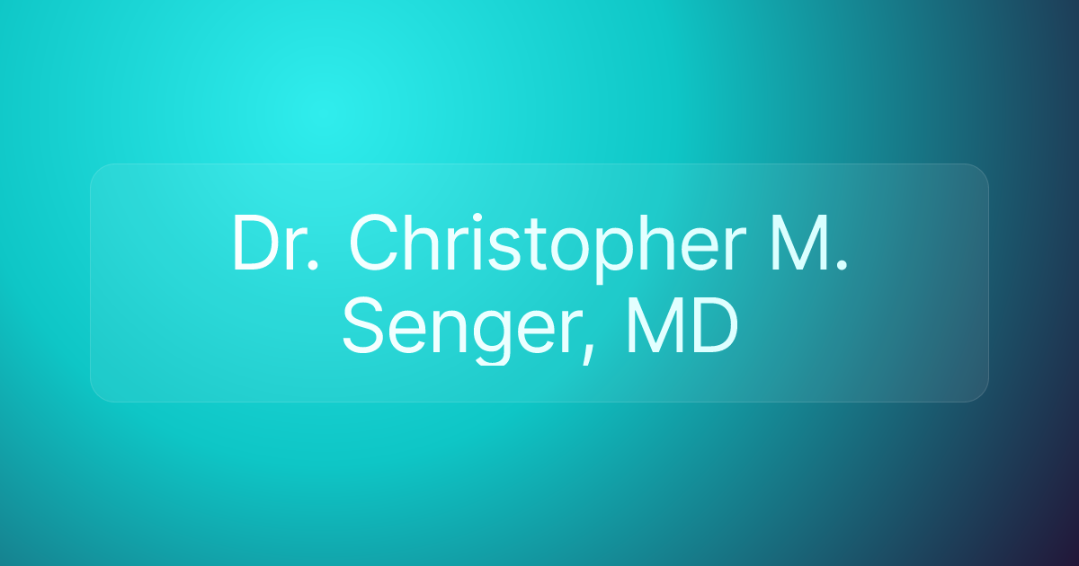 Dr. Christopher M. Senger, MD