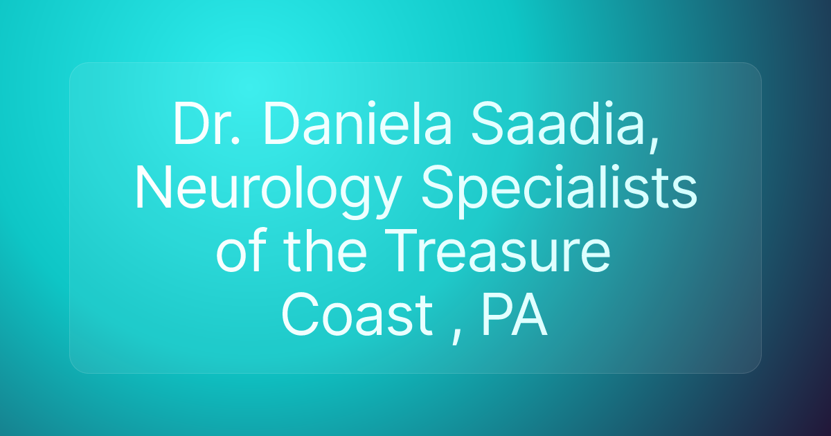 Dr. Daniela Saadia, Neurology Specialists of the Treasure Coast , PA