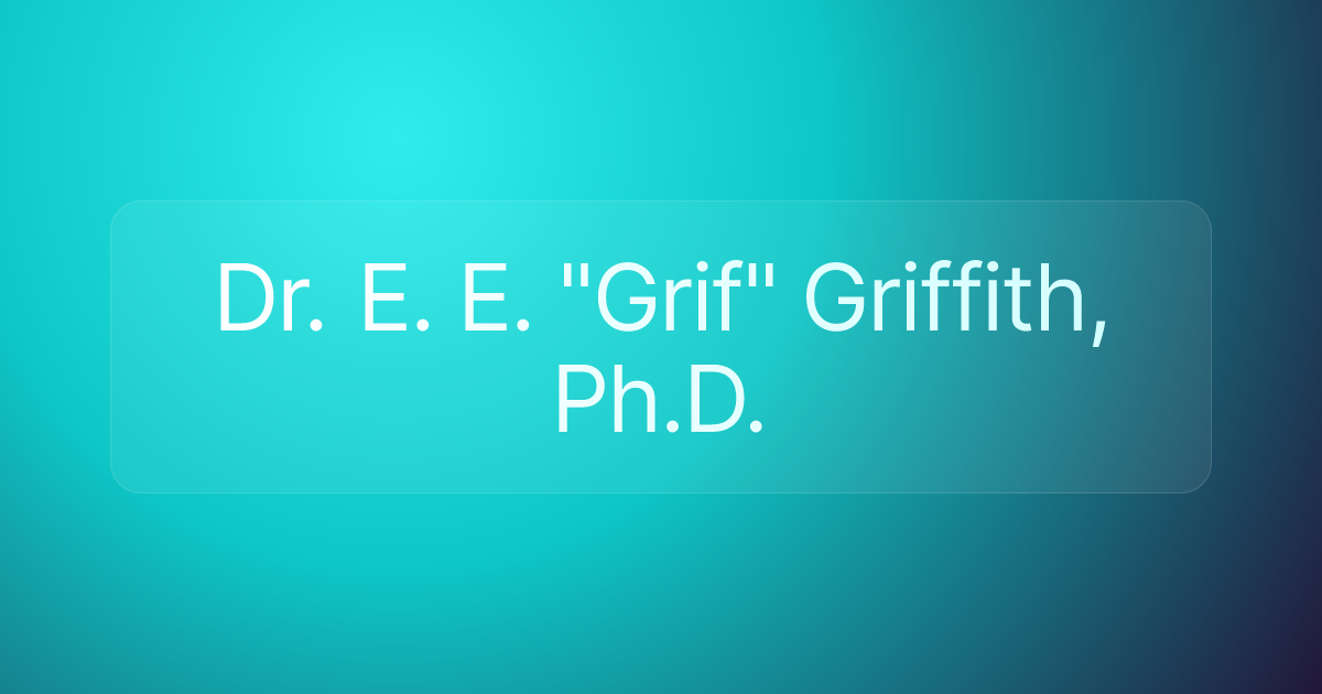 Dr. E. E. "Grif" Griffith, Ph.D.