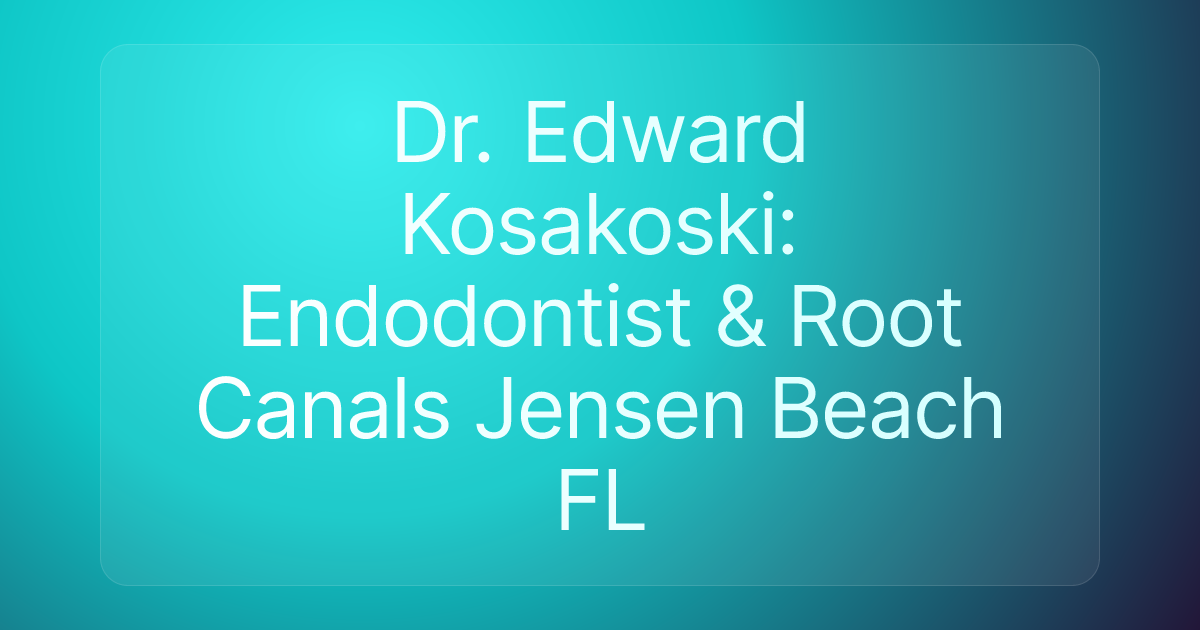 Dr. Edward Kosakoski: Endodontist & Root Canals Jensen Beach FL