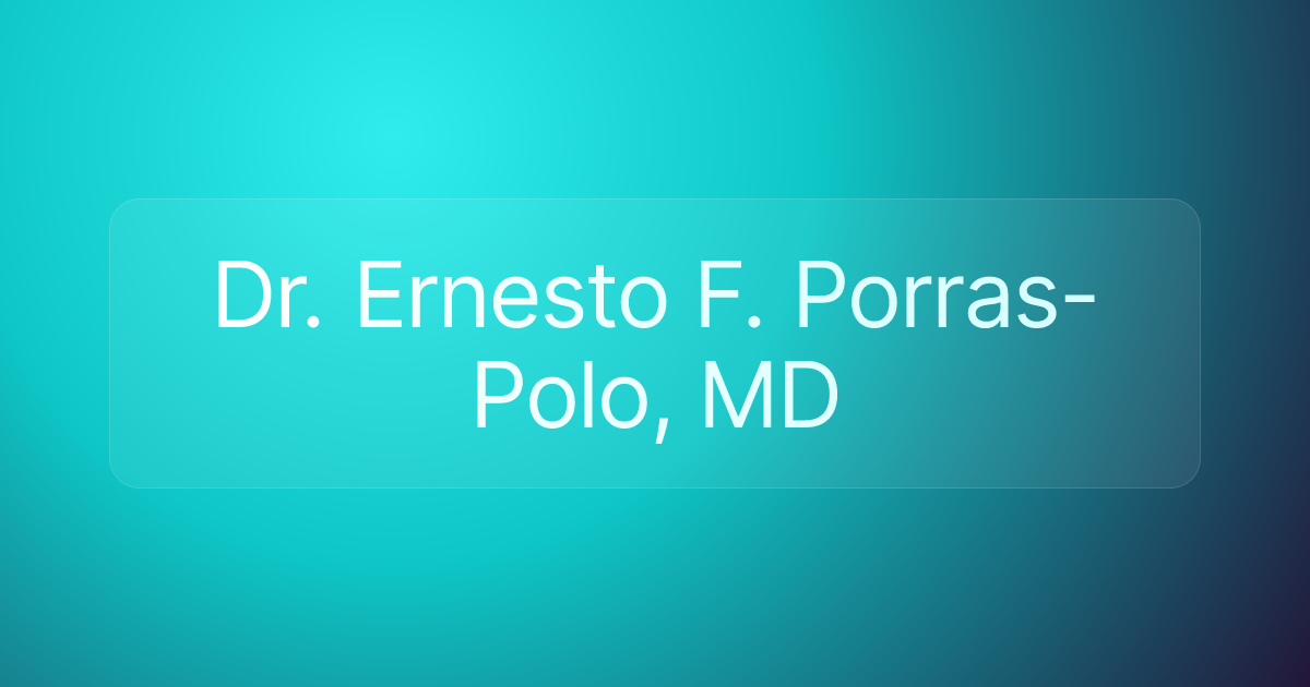 Dr. Ernesto F. Porras-Polo, MD