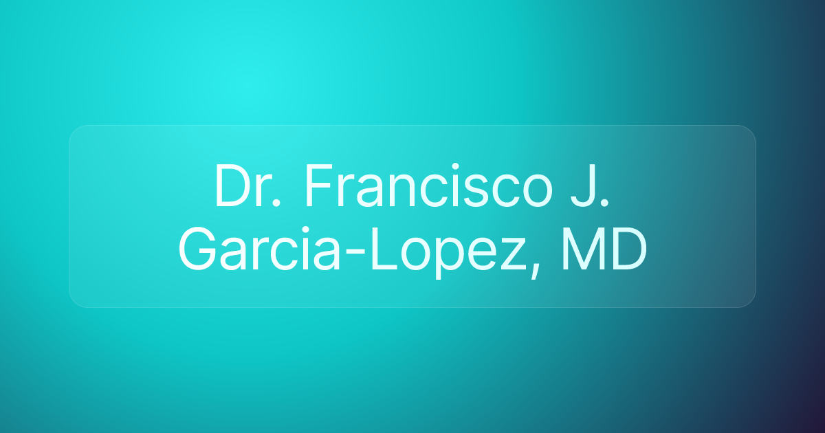 Dr. Francisco J. Garcia-Lopez, MD