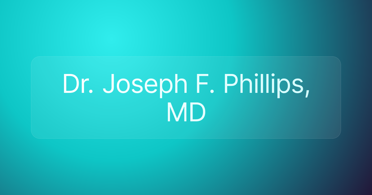 Dr. Joseph F. Phillips, MD