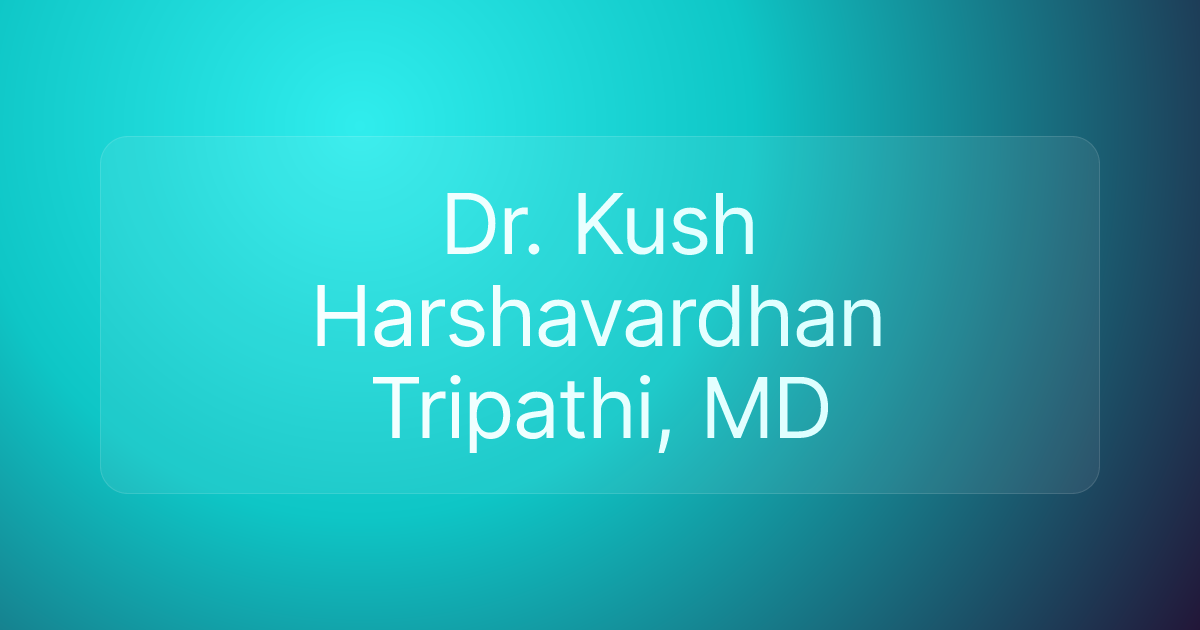 Dr. Kush Harshavardhan Tripathi, MD
