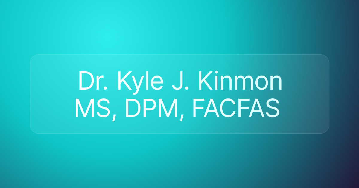 Dr. Kyle J. Kinmon MS, DPM, FACFAS