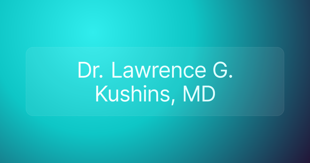 Dr. Lawrence G. Kushins, MD