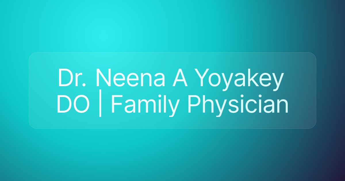Dr. Neena A Yoyakey DO | Family Physician