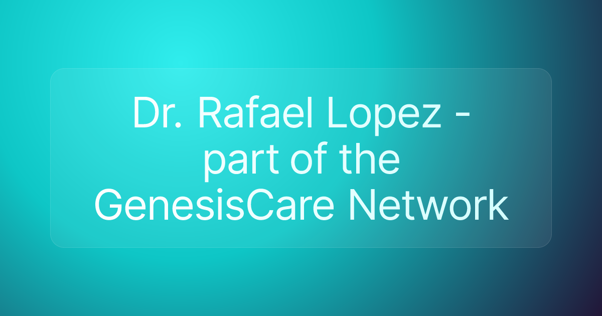 Dr. Rafael Lopez - part of the GenesisCare Network