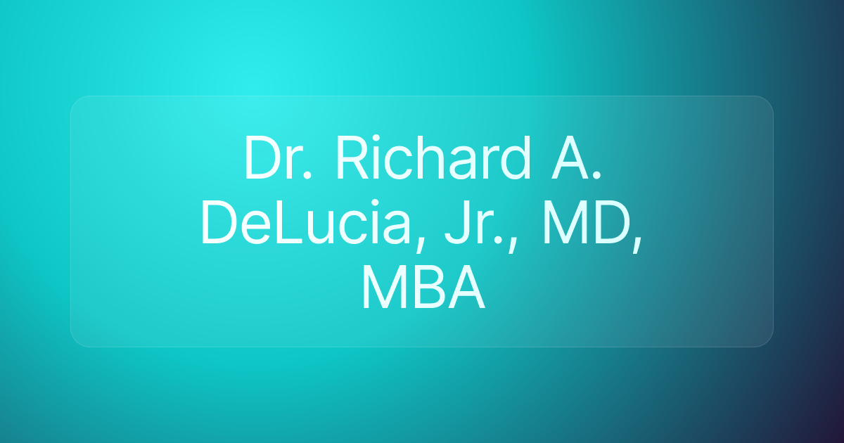 Dr. Richard A. DeLucia, Jr., MD, MBA