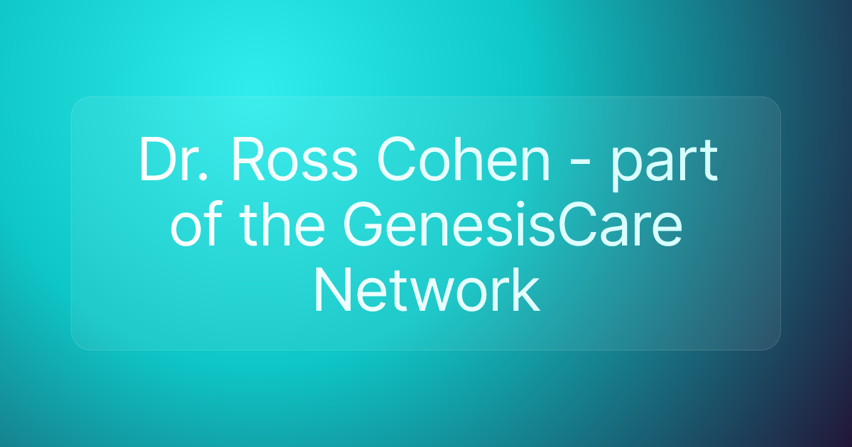 Dr. Ross Cohen - part of the GenesisCare Network