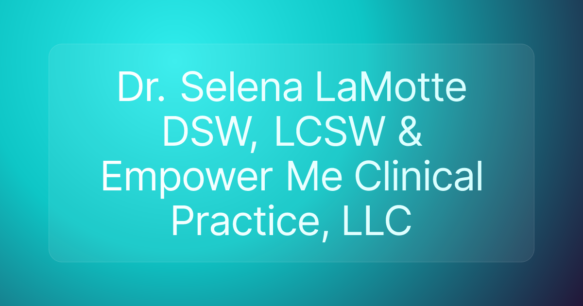 Dr. Selena LaMotte DSW, LCSW & Empower Me Clinical Practice, LLC
