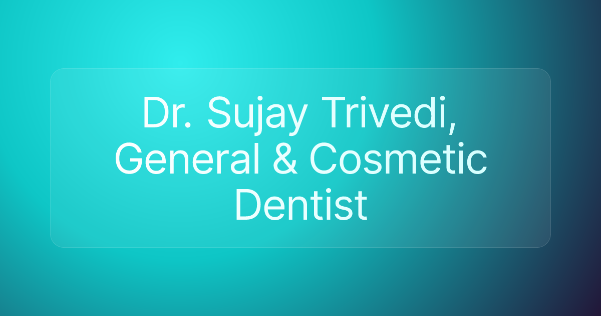 Dr. Sujay Trivedi, General & Cosmetic Dentist