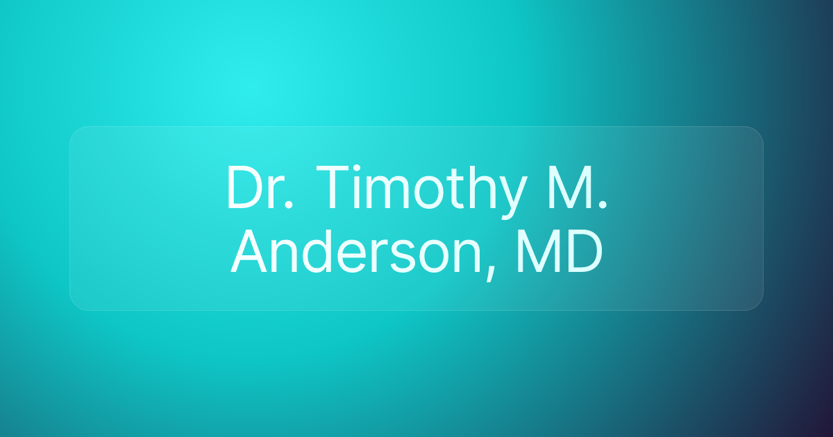 Dr. Timothy M. Anderson, MD