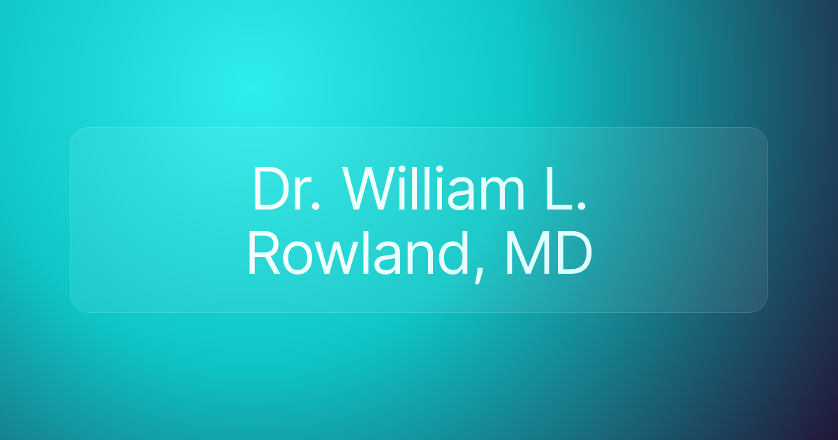 Dr. William L. Rowland, MD