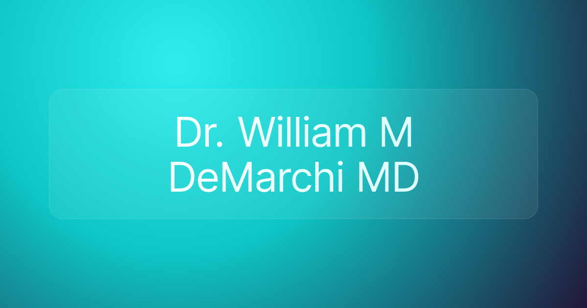 Dr. William M DeMarchi MD