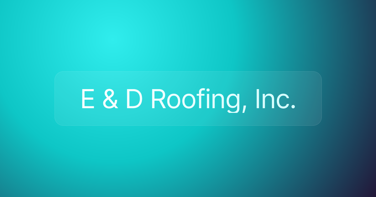 E & D Roofing, Inc.