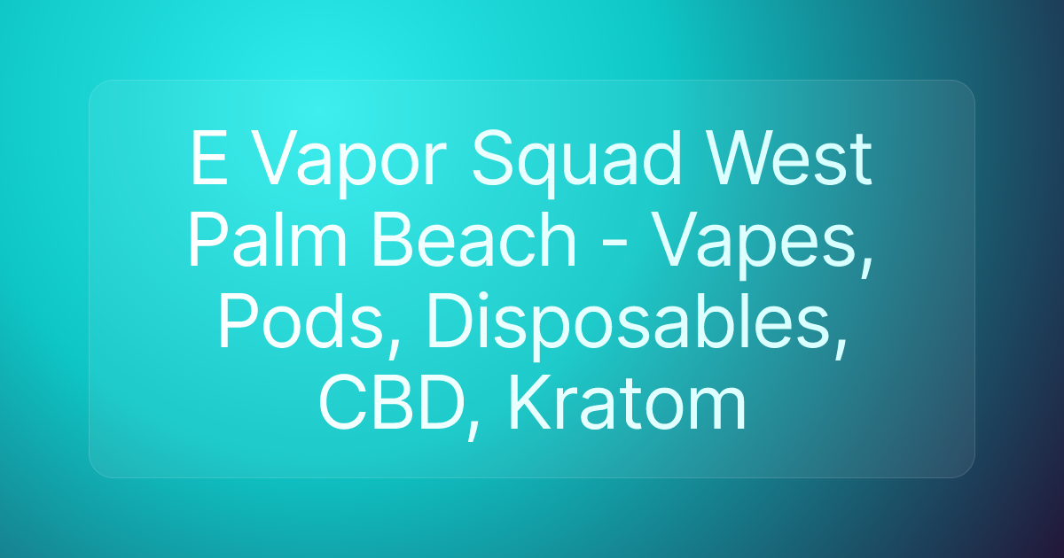 E Vapor Squad West Palm Beach - Vapes, Pods, Disposables, CBD, Kratom