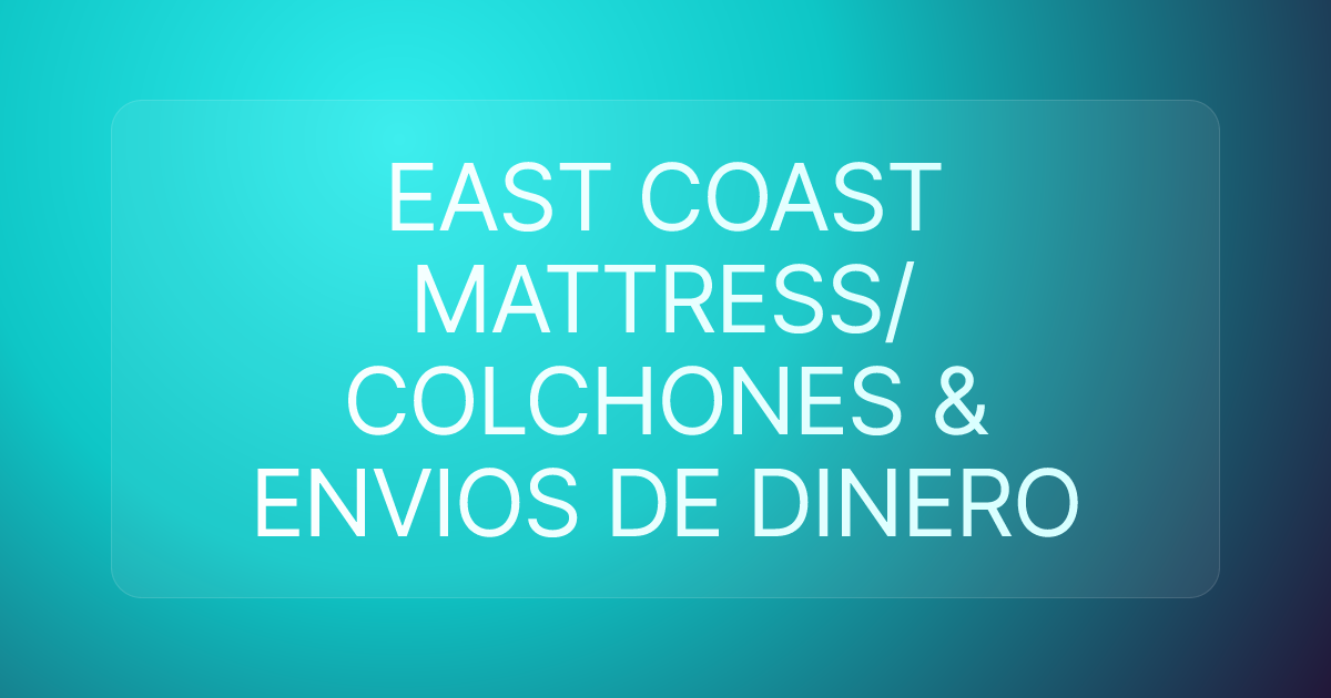 EAST COAST MATTRESS/ COLCHONES & ENVIOS DE DINERO