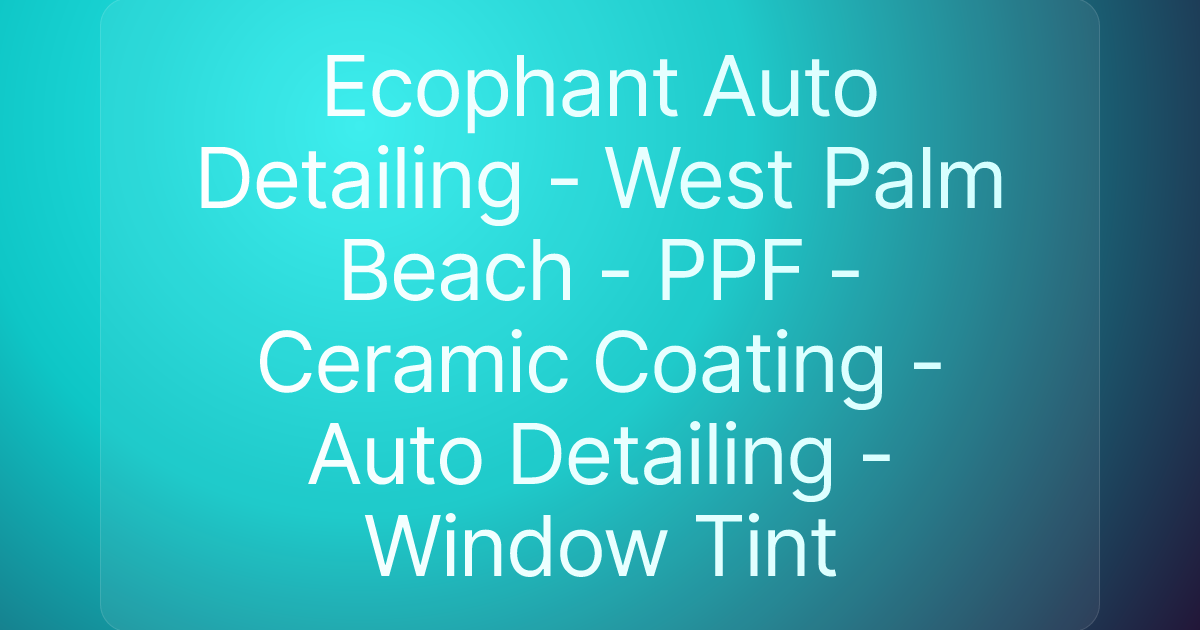 Ecophant Auto Detailing - West Palm Beach - PPF - Ceramic Coating - Auto Detailing - Window Tint